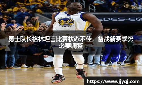 勇士队长格林坦言比赛状态不佳，备战新赛季势必要调整