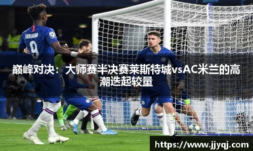 巅峰对决：大师赛半决赛莱斯特城vsAC米兰的高潮迭起较量
